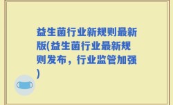 益生菌行业新规则最新版(益生菌行业最新规则发布，行业监管加强)