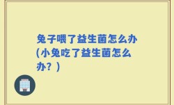 兔子喂了益生菌怎么办(小兔吃了益生菌怎么办？)