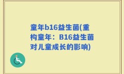 童年b16益生菌(重构童年：B16益生菌对儿童成长的影响)