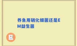 养鱼用硝化细菌还是EM益生菌