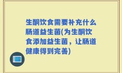 生酮饮食需要补充什么肠道益生菌(为生酮饮食添加益生菌，让肠道健康得到完善)