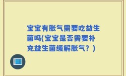 宝宝有胀气需要吃益生菌吗(宝宝是否需要补充益生菌缓解胀气？)