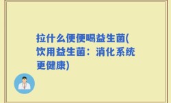 拉什么便便喝益生菌(饮用益生菌：消化系统更健康)