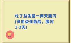吃了益生菌一两天腹泻(食用益生菌后，腹泻1-2天)