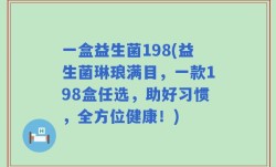 一盒益生菌198(益生菌琳琅满目，一款198盒任选，助好习惯，全方位健康！)