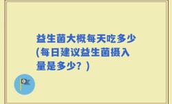 益生菌大概每天吃多少(每日建议益生菌摄入量是多少？)