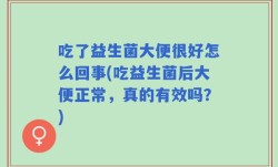 吃了益生菌大便很好怎么回事(吃益生菌后大便正常，真的有效吗？)