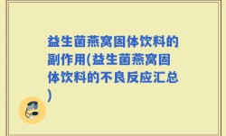 益生菌燕窝固体饮料的副作用(益生菌燕窝固体饮料的不良反应汇总)