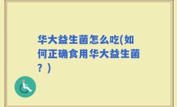 华大益生菌怎么吃(如何正确食用华大益生菌？)