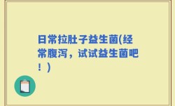 日常拉肚子益生菌(经常腹泻，试试益生菌吧！)