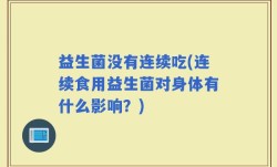 益生菌没有连续吃(连续食用益生菌对身体有什么影响？)