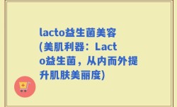 lacto益生菌美容(美肌利器：Lacto益生菌，从内而外提升肌肤美丽度)