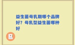 益生菌母乳期哪个品牌好？母乳型益生菌哪种好
