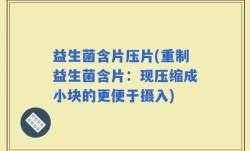 益生菌含片压片(重制益生菌含片：现压缩成小块的更便于摄入)