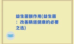 益生菌额作用(益生菌：改善肠道健康的必要之选)
