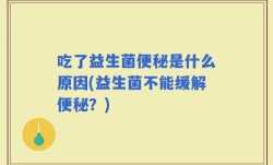 吃了益生菌便秘是什么原因(益生菌不能缓解便秘？)