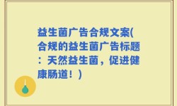 益生菌广告合规文案(合规的益生菌广告标题：天然益生菌，促进健康肠道！)