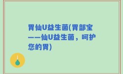 胃仙U益生菌(胃部宝——仙U益生菌，呵护您的胃)