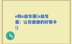 e和e益生菌(e益生菌：让你健康的好帮手!)