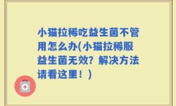 小猫拉稀吃益生菌不管用怎么办(小猫拉稀服益生菌无效？解决方法请看这里！)