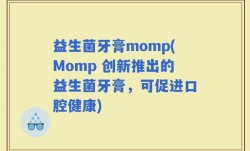 益生菌牙膏momp(Momp 创新推出的益生菌牙膏，可促进口腔健康)