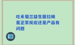 吃禾葡兰益生菌拉稀 是正常反应还是产品有问题
