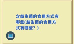 含益生菌的食用方式有哪些(益生菌的食用方式有哪些？)