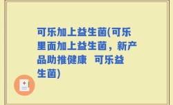 可乐加上益生菌(可乐里面加上益生菌，新产品助推健康  可乐益生菌)