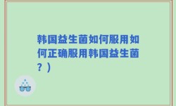 韩国益生菌如何服用如何正确服用韩国益生菌？)