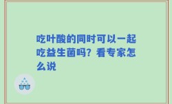 吃叶酸的同时可以一起吃益生菌吗？看专家怎么说