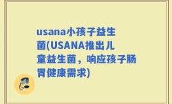 usana小孩子益生菌(USANA推出儿童益生菌，响应孩子肠胃健康需求)