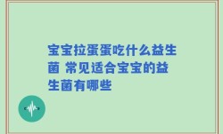 宝宝拉蛋蛋吃什么益生菌 常见适合宝宝的益生菌有哪些