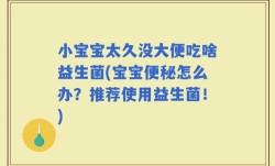 小宝宝太久没大便吃啥益生菌(宝宝便秘怎么办？推荐使用益生菌！)