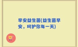 早安益生菌(益生菌早安，呵护你每一天)