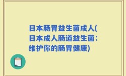 日本肠胃益生菌成人(日本成人肠道益生菌：维护你的肠胃健康)