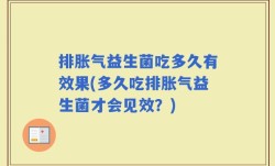 排胀气益生菌吃多久有效果(多久吃排胀气益生菌才会见效？)