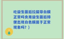吃益生菌后拉屎带白膜正常吗食用益生菌后排便出现白色膜属于正常现象吗？)