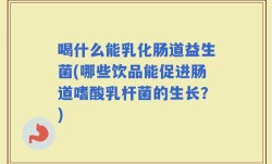 喝什么能乳化肠道益生菌(哪些饮品能促进肠道嗜酸乳杆菌的生长？)