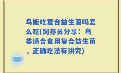 鸟能吃复合益生菌吗怎么吃(饲养员分享：鸟类适合食用复合益生菌，正确吃法有讲究)