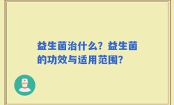 益生菌治什么？益生菌的功效与适用范围？