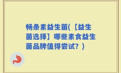 畅条素益生菌(【益生菌选择】哪些素食益生菌品牌值得尝试？)