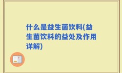 什么是益生菌饮料(益生菌饮料的益处及作用详解)