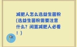减肥人怎么选益生菌粉(选益生菌粉需要注意什么？闲置减肥人必看！)