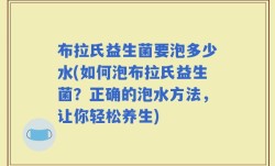 布拉氏益生菌要泡多少水(如何泡布拉氏益生菌？正确的泡水方法，让你轻松养生)