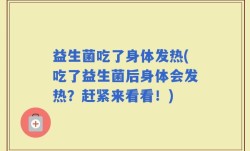 益生菌吃了身体发热(吃了益生菌后身体会发热？赶紧来看看！)