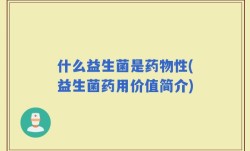 什么益生菌是药物性(益生菌药用价值简介)