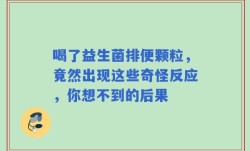 喝了益生菌排便颗粒，竟然出现这些奇怪反应，你想不到的后果