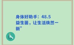 身体好助手：48.5益生菌，让生活焕然一新”