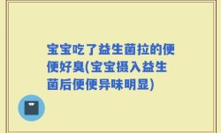 宝宝吃了益生菌拉的便便好臭(宝宝摄入益生菌后便便异味明显)