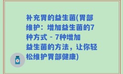 补充胃的益生菌(胃部维护：增加益生菌的7种方式 - 7种增加益生菌的方法，让你轻松维护胃部健康)